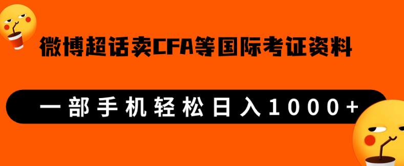 微博超话卖cfa、frm等国际考证虚拟资料，一单300+，一部手机轻松日入1000+【揭秘】网赚项目-副业赚钱-互联网创业-资源整合点知成金